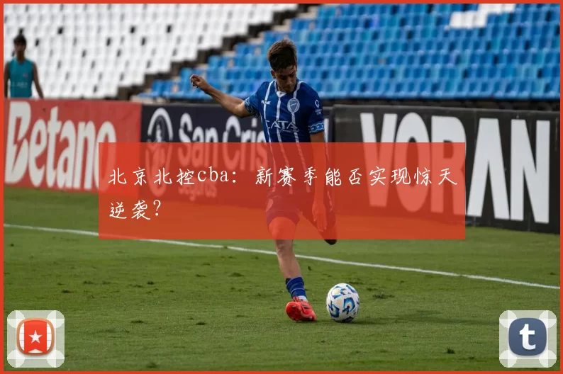 北京北控cba：新赛季能否实现惊天逆袭？
