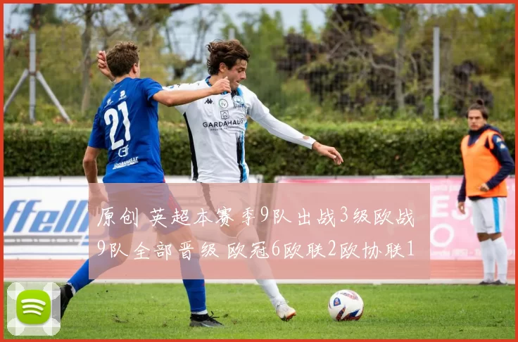 原创 英超本赛季9队出战3级欧战 9队全部晋级 欧冠6欧联2欧协联1