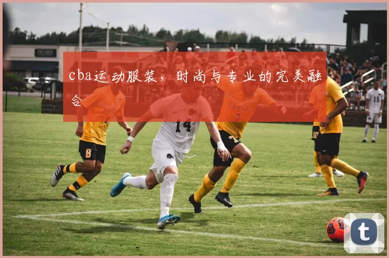 cba运动服装，时尚与专业的完美融合