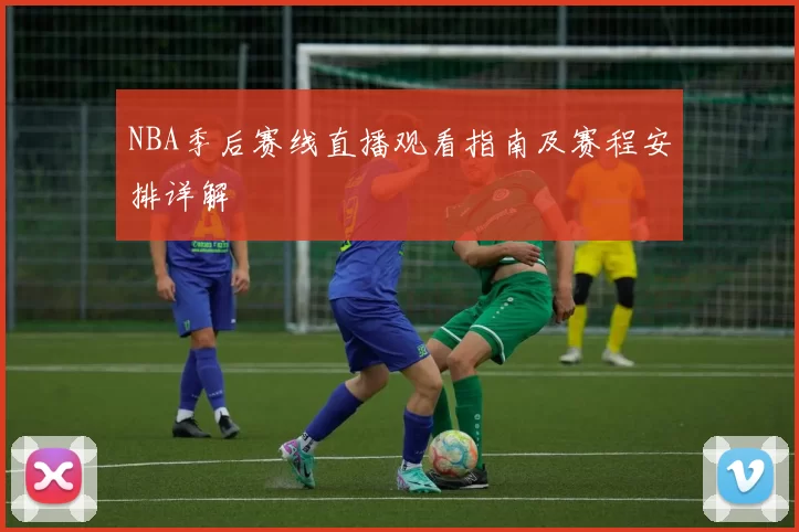 NBA季后赛线直播观看指南及赛程安排详解