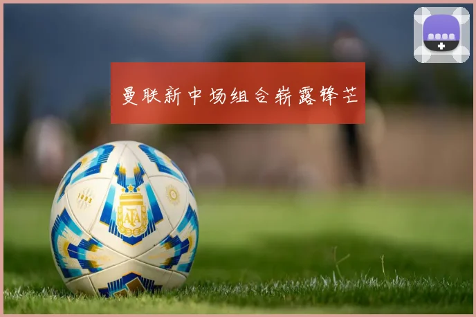曼联新中场组合崭露锋芒