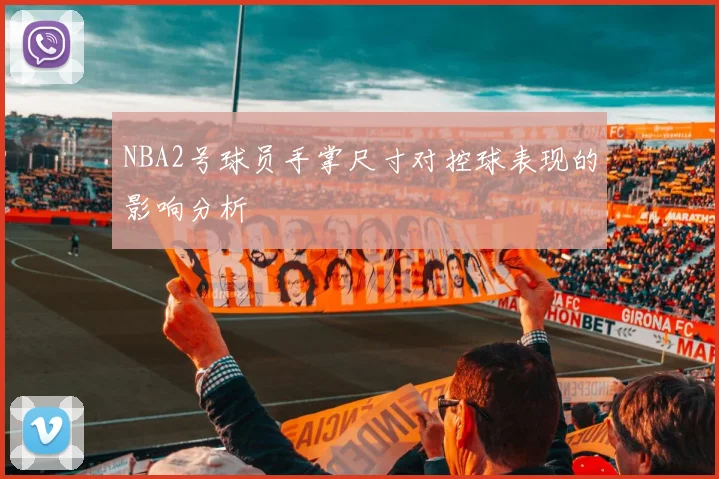 NBA2号球员手掌尺寸对控球表现的影响分析